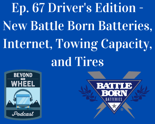 Ep. 67 Driver’s Edition – New Battle Born Batteries, Internet, Towing Capacity, and Tires