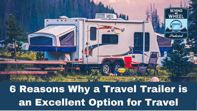 6 Reasons Why a Travel Trailer is an Excellent Option for Travel